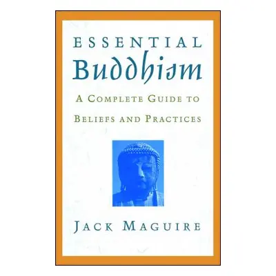 "Essential Buddhism: A Complete Guide to Beliefs and Practices" - "" ("Maguire Jack")(Paperback)