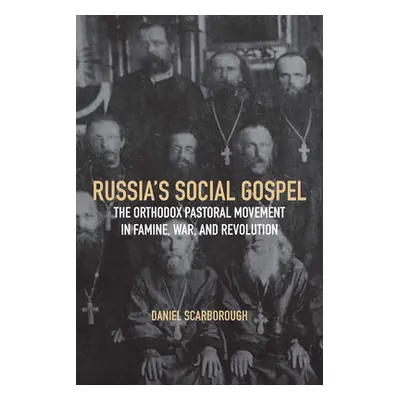 "Russia's Social Gospel: The Orthodox Pastoral Movement in Famine, War, and Revolution" - "" ("S