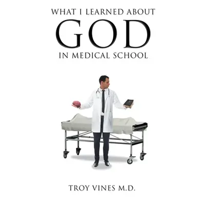 "What I Learned about God in Medical School" - "" ("Vines Troy")(Paperback)