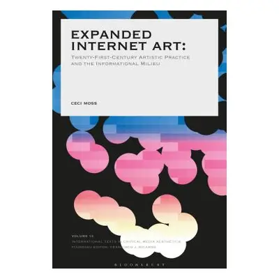 "Expanded Internet Art: Twenty-First-Century Artistic Practice and the Informational Milieu" - "