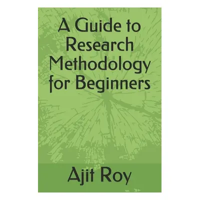 "A Guide to Research Methodology for Beginners" - "" ("Roy Ajit")(Paperback)