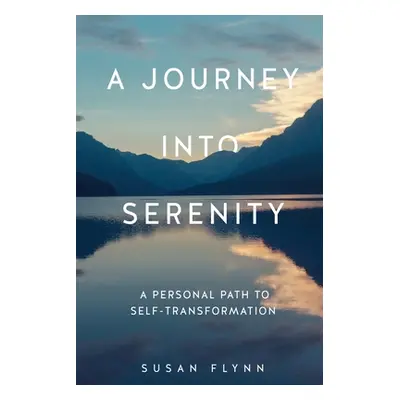 "A Journey Into Serenity: A Personal Path to Self-Transformation" - "" ("Flynn Susan")(Paperback