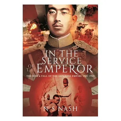 "In the Service of the Emperor: The Rise and Fall of the Japanese Empire, 1931-1945" - "" ("Nash