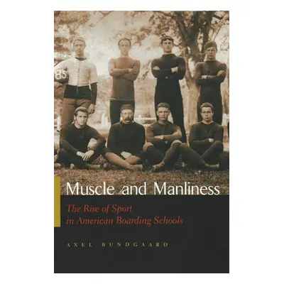 "Muscle and Manliness: The Rise of Sport in American Boarding Schools" - "" ("Bundgaard Axel")(P