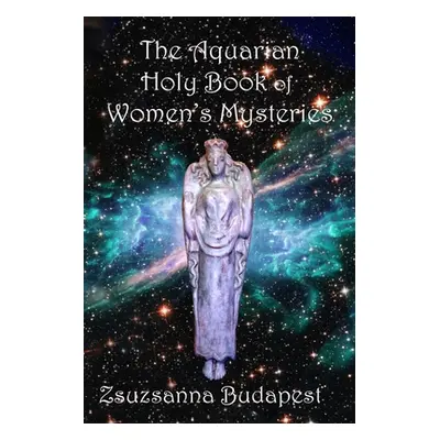 "The Holy Book of Women's Mysteries: Aquarian Rituals and Spells for Present and Future Witches"