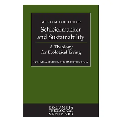 "Schleiermacher and Sustainability: A Theology for Ecological Living" - "" ("Poe Shelli M.")(Pev