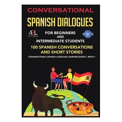 "Conversational Spanish Dialogues for Beginners and Intermediate Students: 100 Spanish Conversat