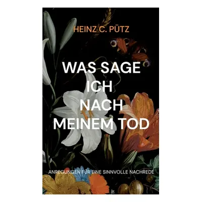 "Was sage ich nach meinem Tod: Anregungen fr eine sinnvolle Nachrede" - "" ("Ptz Heinz C.")(Pape