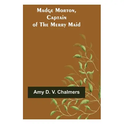 "Madge Morton, Captain of the Merry Maid" - "" ("D. V. Chalmers Amy")(Paperback)