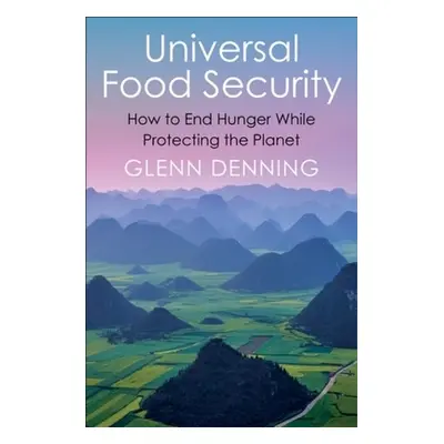 "Universal Food Security: How to End Hunger While Protecting the Planet" - "" ("Denning G. L.")(