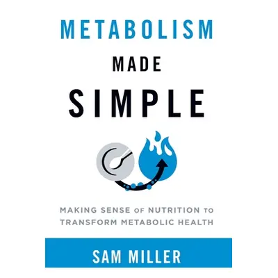 "Metabolism Made Simple: Making Sense of Nutrition to Transform Metabolic Health" - "" ("Miller 