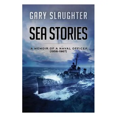 "Sea Stories: A Memoir of a Naval Officer (1956-1967)" - "" ("Slaughter Gary")(Paperback)