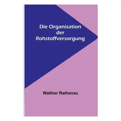 "Die Organisation der Rohstoffversorgung" - "" ("Rathenau Walther")(Paperback)