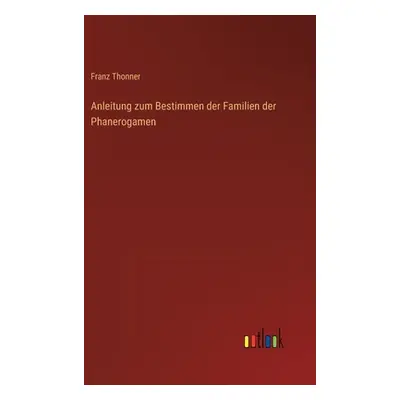 "Anleitung zum Bestimmen der Familien der Phanerogamen" - "" ("Thonner Franz")(Pevná vazba)