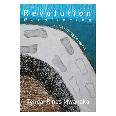 "Revolution Recollected and New Struggle Poems" - "" ("Mwanaka Tendai R.")(Paperback)