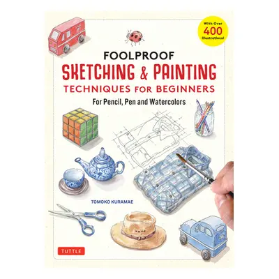 "Foolproof Sketching & Painting Techniques for Beginners: For Pencil, Pen and Watercolors