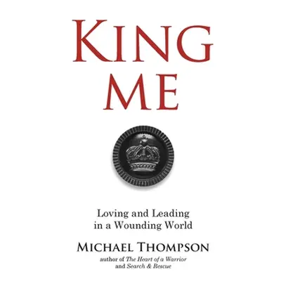 "King Me: Loving and Leading in a Wounding World" - "" ("Thompson Michael")(Paperback)