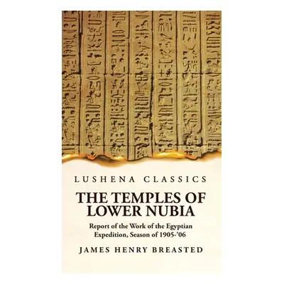 "The Temples of Lower Nubia Report of the Work of the Egyptian Expedition, Season of 1905-'06" -