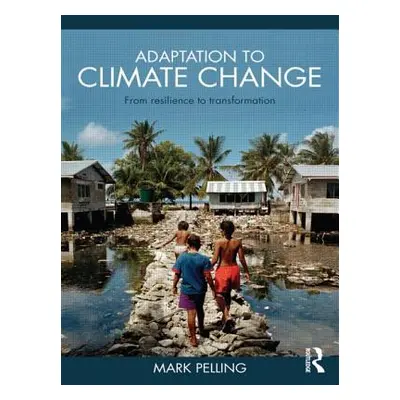 "Adaptation to Climate Change: From Resilience to Transformation" - "" ("Pelling Mark")(Paperbac