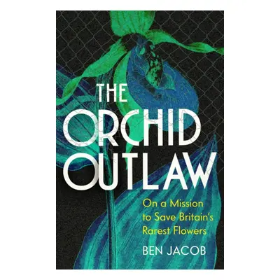 "Orchid Outlaw" - "On a Mission to Save Britain's Rarest Flowers" ("Jacob Ben")(Pevná vazba)