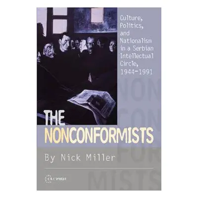 "The Nonconformists: Culture, Politics, and Nationalism in a Serbian Intellectual Circle, 1944-1