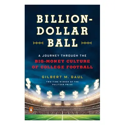 "Billion-Dollar Ball: A Journey Through the Big-Money Culture of College Football" - "" ("Gaul G