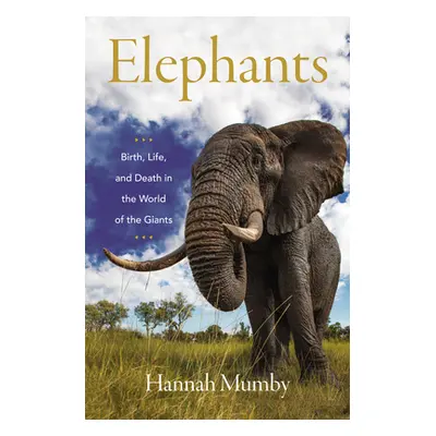 "Elephants: Birth, Life, and Death in the World of the Giants" - "" ("Mumby Hannah")(Pevná vazba