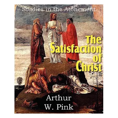 "The Satisfaction of Christ, Studies in the Atonement" - "" ("Pink Arthur W.")(Paperback)