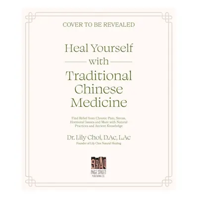 "Heal Yourself with Traditional Chinese Medicine: Find Relief from Chronic Pain, Stress, Hormona