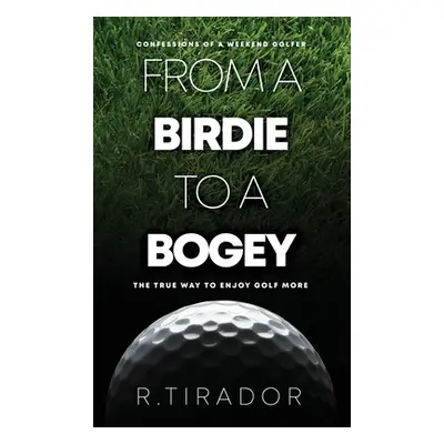 "From a Birdie to a Bogey: Confessions of a Weekend Golfer" - "" ("Tirador R.")(Pevná vazba)