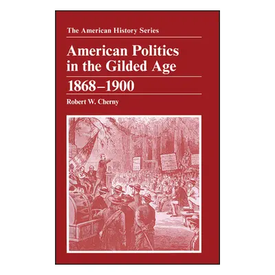 "American Politics in the Gilded Age: 1868 - 1900" - "" ("Cherny Robert W.")(Paperback)