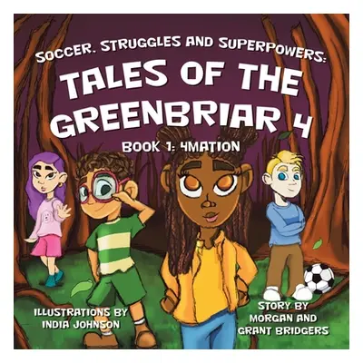 "Soccer, Struggles and Superpowers: Tales of the Greenbriar 4: Book 1: 4Mation" - "" ("Bridgers 