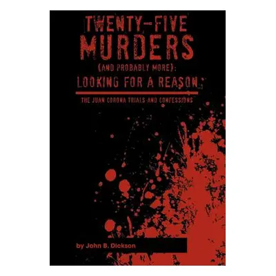 "Twenty-Five Murders (and Probably More): Looking for a Reason: The Juan Corona Trials and Confe