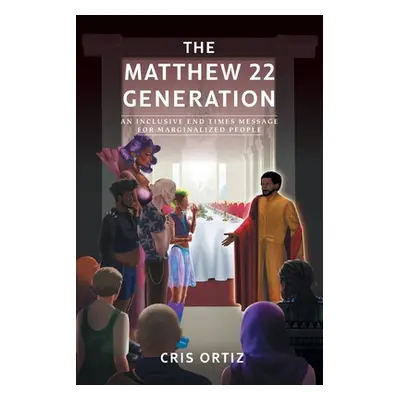 "The Matthew 22 Generation: An Inclusive End Times Message For Marginalized People" - "" ("Ortiz