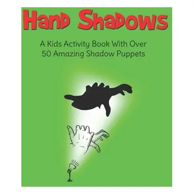 "Hand Shadows: A Kids Activity Book With Over 50 Amazing Shadow Puppets" - "" ("Books H. S.")(Pa