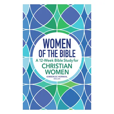 "Women of the Bible: A 12-Week Bible Study for Christian Women" - "" ("Herman Kimberlee")(Paperb