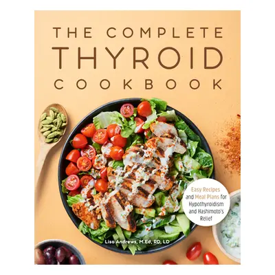 "The Complete Thyroid Cookbook: Easy Recipes and Meal Plans for Hypothyroidism and Hashimoto's R