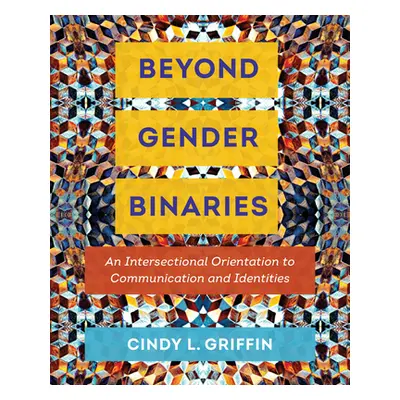 "Beyond Gender Binaries: An Intersectional Orientation to Communication and Identities" - "" ("G