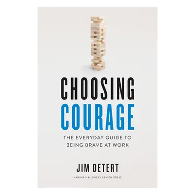 "Choosing Courage: The Everyday Guide to Being Brave at Work" - "" ("Detert Jim")(Pevná vazba)