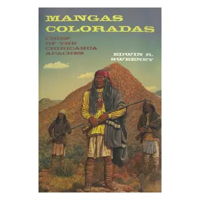 "Mangas Coloradas: Chief of the Chiricahua Apaches" - "" ("Sweeney Edwin R.")(Paperback)