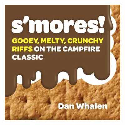 "S'Mores!: Gooey, Melty, Crunchy Riffs on the Campfire Classic" - "" ("Whalen Dan")(Pevná vazba)