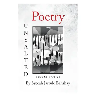 "Poetry Unsalted: Smooth Erotica" - "" ("Bahshay Syeeah Jarrule")(Paperback)