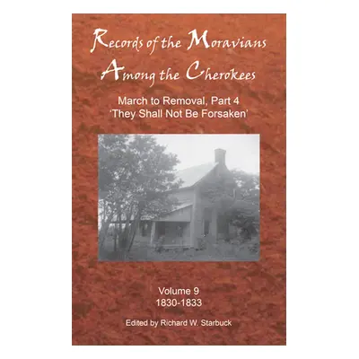 "Records of the Moravians Among the Cherokees, Volume 9: Volume Nine: March to Removal, Part 4 '