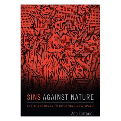 "Sins Against Nature: Sex and Archives in Colonial New Spain" - "" ("Tortorici Zeb")(Paperback)