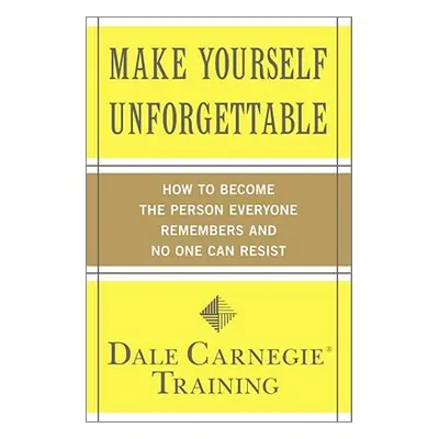 "Make Yourself Unforgettable: How to Become the Person Everyone Remembers and No One Can Resist"