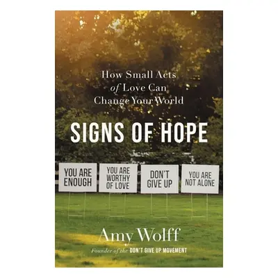 "Signs of Hope: How Small Acts of Love Can Change Your World" - "" ("Wolff Amy")(Paperback)