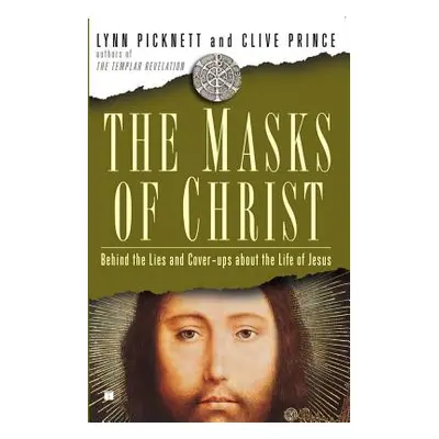 "Masks of Christ: Behind the Lies and Cover-Ups about the Life of Jesus" - "" ("Picknett Lynn")(