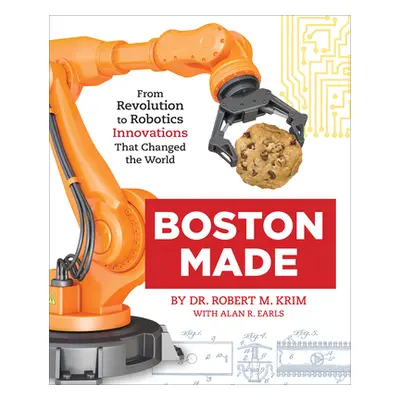 "Boston Made: From Revolution to Robotics, Innovations That Changed the World" - "" ("Krim Rober