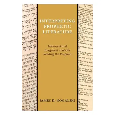 "Interpreting Prophetic Literature" - "" ("Nogalski James D.")(Paperback)