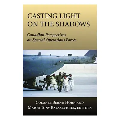 "Casting Light on the Shadows: Canadian Perspectives on Special Operations Forces" - "" ("Horn B